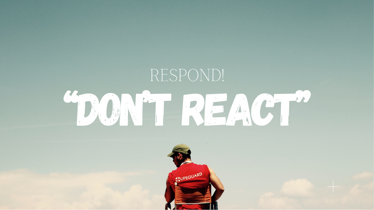 RESPOND, DON’T REACT: The Emotional Skill That Strengthens Every Relationship