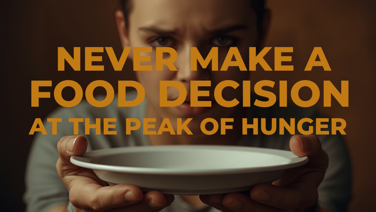 Never Make a Food Decision at the Peak of Hunger